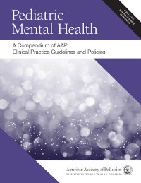 Cover Pediatric Mental Health: A Compendium of AAP Clinical Practice Guidelines and Policies