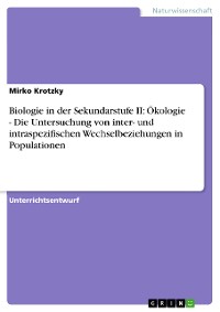 Cover Biologie in der Sekundarstufe II: Ökologie - Die Untersuchung von inter- und intraspezifischen Wechselbeziehungen in Populationen