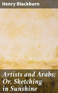 Cover Artists and Arabs; Or, Sketching in Sunshine