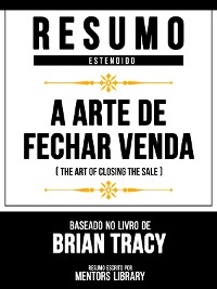 Cover Resumo Estendido - A Arte De Fechar Venda (The Art Of Closing The Sale) - Baseado No Livro De Brian Tracy
