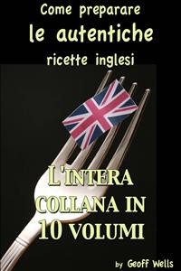 Cover Come Preparare Le Autentiche Ricette Inglesi - L'intera Collana In 10 Volumi