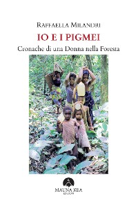 Cover Io e i Pigmei. Cronache di una Donna nella Foresta