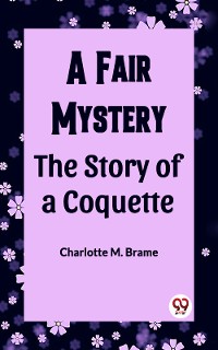 Cover A Fair Mystery The Story of a Coquette