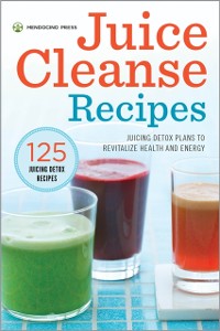 Cover Juice Cleanse Recipes : Juicing Detox Plans to Revitalize Health and Energy