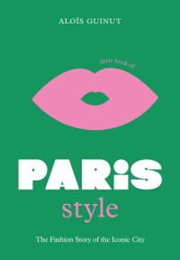 Cover The Little Book of Paris Style : The fashion story of the iconic city