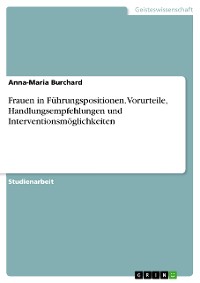 Cover Frauen in Führungspositionen. Vorurteile,  Handlungsempfehlungen und Interventionsmöglichkeiten