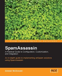 Cover SpamAssassin: A practical guide to integration and configuration