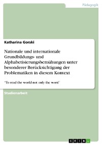 Cover Nationale und internationale Grundbildungs- und Alphabetisierungsbemühungen unter besonderer Berücksichtigung der Problematiken in diesem Kontext