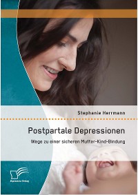 Cover Postpartale Depressionen: Wege zu einer sicheren Mutter-Kind-Bindung