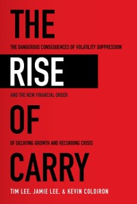 Cover Rise of Carry: The Dangerous Consequences of Volatility Suppression and the New Financial Order of Decaying Growth and Recurring Crisis