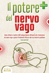 Cover Il potere del nervo vago: Come attivare il potere dell'autoguarigione attraverso la stimolazione del nervo vago e poterti finalmente liberare dei tuoi disturbi quotidiani (con esercizi)