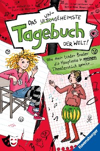 Cover Das ungeheimste Tagebuch der Welt!, Band 4: Wie mein blöder Bruder die Hauptrolle in meinem Theaterstück spielte ...