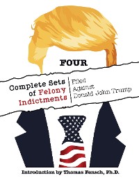 Cover FOUR Complete Sets of Felony Indictments Filed Against Donald John Trump