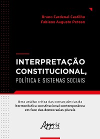 Cover Interpretação Constitucional, Política e Sistemas Sociais: Uma Análise Crítica das Consequências da Hermenêutica Constitucional Contemporânea em Face das Democracias Plurais