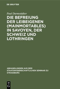 Cover Die Befreiung der Leibeigenen (mainmortables) in Savoyen, der Schweiz und Lothringen