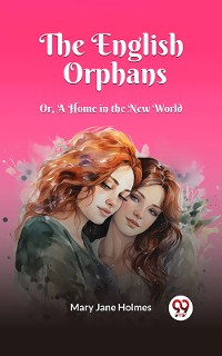 Cover The English Orphans Or, A Home in the New World