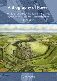 Cover Biography of Power: Research and Excavations at the Iron Age 'oppidum' of Bagendon, Gloucestershire (1979-2017)