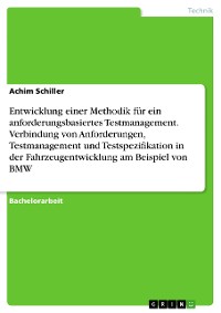 Cover Entwicklung einer Methodik für ein anforderungsbasiertes Testmanagement. Verbindung von Anforderungen, Testmanagement und Testspezifikation in der Fahrzeugentwicklung am Beispiel von BMW