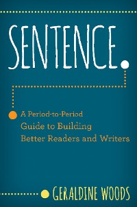 Cover Sentence.: A Period-to-Period Guide to Building Better Readers and Writers