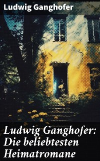 Cover Ludwig Ganghofer: Die beliebtesten Heimatromane