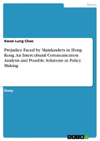 Cover Prejudice Faced by Mainlanders in Hong Kong. An Intercultural Communication Analysis and Possible Solutions in Policy Making