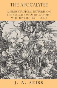 Cover The Apocalypse - A Series of Special Lectures on the Revelation of Jesus Christ with Revised Text - Vol. I