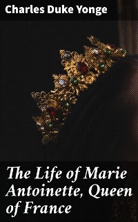 Cover The Life of Marie Antoinette, Queen of France
