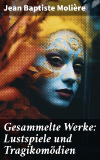 Cover Gesammelte Werke: Lustspiele und Tragikomödien