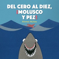 Cover Del cero al diez, ¡molusco y pez!