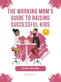 Cover The Working Mom's Guide to Raising Successful Kids
