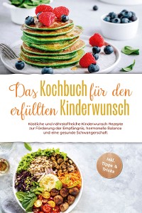 Cover Das Kochbuch für den erfüllten Kinderwunsch: Köstliche und nährstoffreiche Kinderwunsch Rezepte zur Förderung der Empfängnis, hormonelle Balance und eine gesunde Schwangerschaft - inkl. Tipps & Tricks