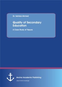 Cover Quality of Secondary Education. A Case Study of Tripura