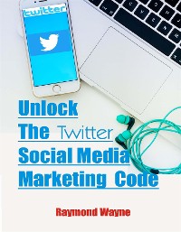 Cover Unlock The Twitter Social Media Marketing Code