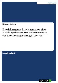 Cover Entwicklung und Implementation einer Mobile Application und Dokumentation des Software-Engineering-Prozesses