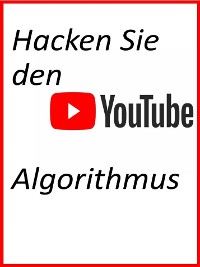 Cover Hacken Sie den YouTube-Algorithmus