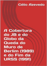 Cover A Cobertura Do Jb E Do Globo Da Queda Do Muro De Berlim (1989) E Do Fim Da Urss (1991)