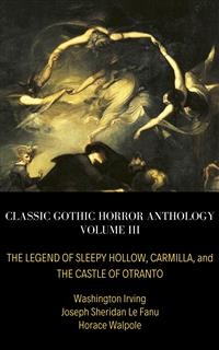Cover Classic Gothic Horror Anthology Volume III: The Legend of Sleepy Hollow, Carmilla, and The Castle of Otranto