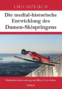 Cover Die medial-historische Entwicklung des Damen-Skispringens