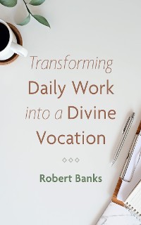 Cover Transforming Daily Work into a Divine Vocation