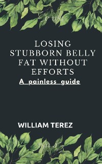 Cover Losing stubborn belly fat without efforts  A painless guide