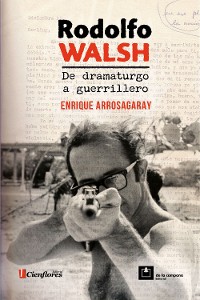 Cover Rodolfo Walsh, de dramaturgo a guerrillero