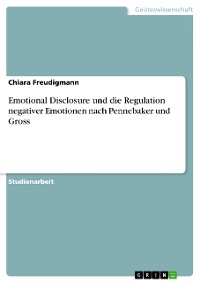 Cover Emotional Disclosure und die Regulation negativer Emotionen nach Pennebaker und Gross