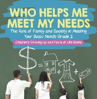 Cover Who Helps Me Meet My Needs? | The Role of Family and Society in Meeting Your Basic Needs Grade 2 | Children’s Growing up and Facts of Life Books