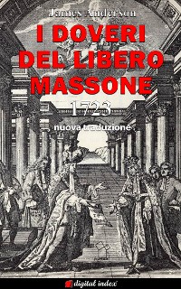 Cover I Doveri del Libero Massone - Estratto dagli Antichi Registri delle Logge di Oltremare d’Inghilterra, Scozia e Irlanda ad Uso delle Logge di Londra da leggersi alla nomina di Nuovi Fratelli o per ordine del Maestro - 1723