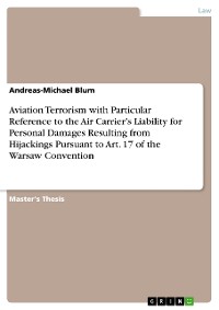 Cover Aviation Terrorism with Particular Reference to the Air Carrier’s Liability for Personal Damages Resulting from Hijackings Pursuant to Art. 17 of the Warsaw Convention