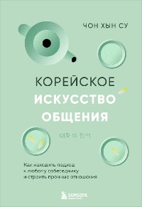 Cover Корейское искусство общения. Как находить подход к любому собеседнику и строить прочные отношения