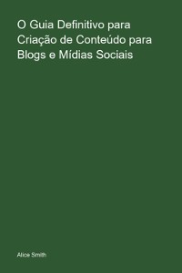 Cover O Guia Definitivo Para  Criação De Conteúdo  Para Blogs E Mídias  Sociais