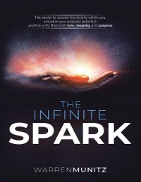 Cover Infinite Spark: The Secret to Access the Divinity Within You, Actualize Your Greatest Potential, and Live a Life Filled With Love, Meaning and Purpose.