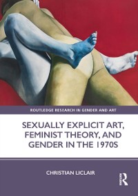 Cover Sexually Explicit Art, Feminist Theory, and Gender in the 1970s