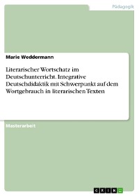 Cover Literarischer Wortschatz im Deutschunterricht. Integrative Deutschdidaktik mit Schwerpunkt auf dem Wortgebrauch in literarischen Texten